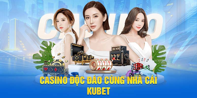 Casino độc đáo cùng nhà cái Kubet
