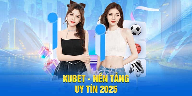 Kubet - Nền tảng uy tín 2025